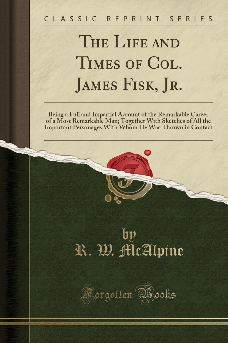 The Life and Times of Col. James Fisk, Jr.: Being a Full and Impartial Account of the Remarkable Career of a Most Remarkable Man; Together with ... He Was Thrown in Contact (Classic Reprint) Paperback – 30 April 2018