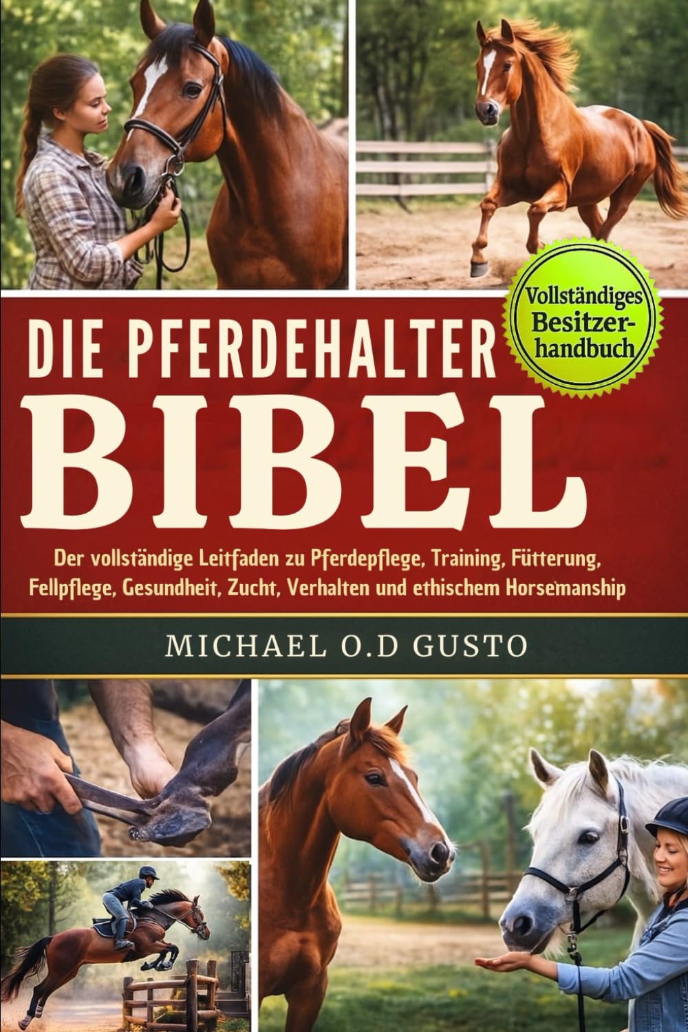 DIE PFERDEHALTER-BIBEL: Der vollständige Leitfaden zu Pferdepflege, Training, Fütterung, Fellpflege, Gesundheit, Zucht, Verhalten und ethischem Horsemanship