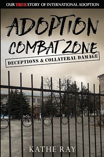 Adoption Combat Zone: Deceptions and Collateral Damage: Our True Story of International Adoption