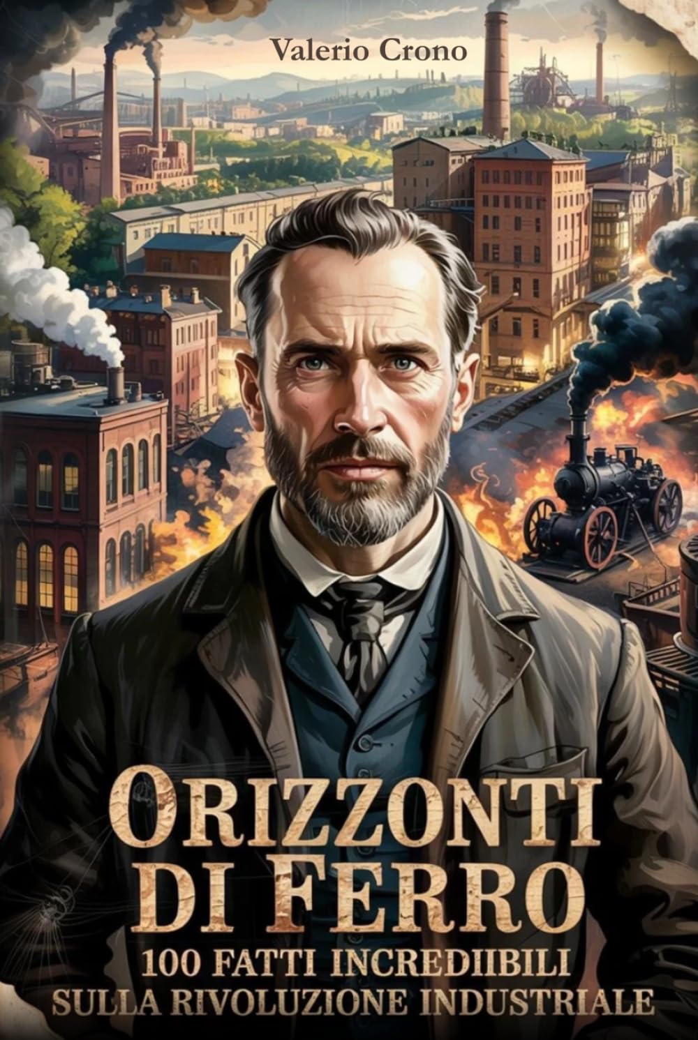 Orizzonti di Ferro: 100 Fatti incredibili sulla Rivoluzione Industriale (Macchina del Tempo: 100 segreti, follie e misteri della storia)