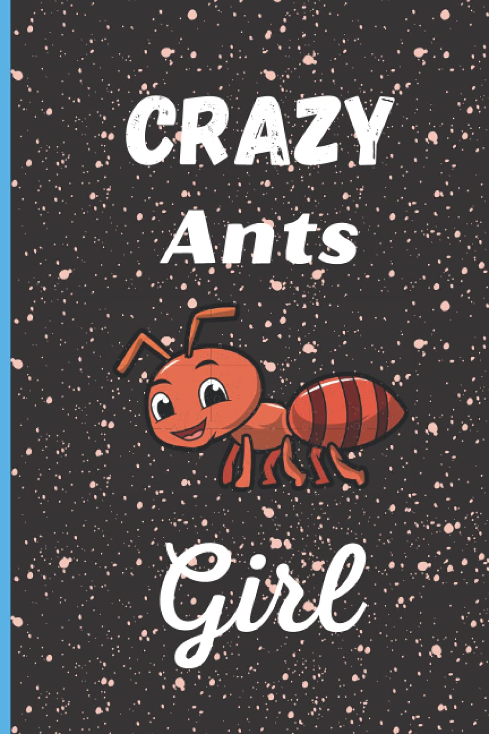 Crazy Ants Girl: Perfect Ants Notebook Journal For Girl, Blank Lined Journal Notebook For Ants Lovers, Notebook for Writing Notes for Girl, Christmas/Birthday Notebook For Girl
