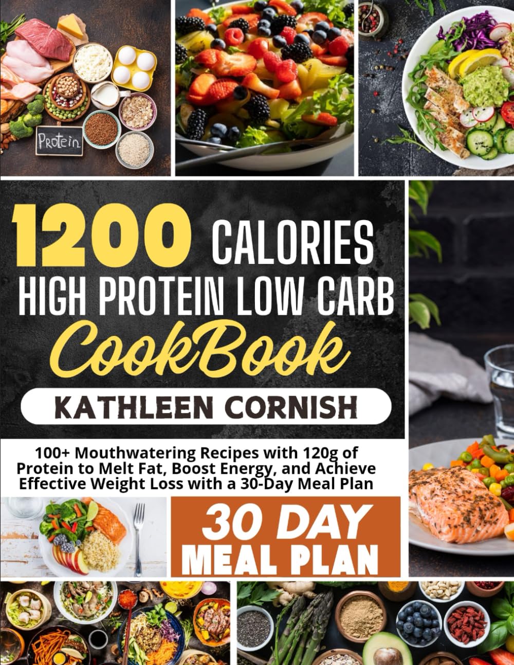 1200 CALORIE HIGH PROTEIN LOW CARB COOKBOOK: Mouthwatering Recipes with 120g of Protein to Melt Fat, Boost Energy, and Achieve Effective Weight Loss with a 30-Day Meal Plan