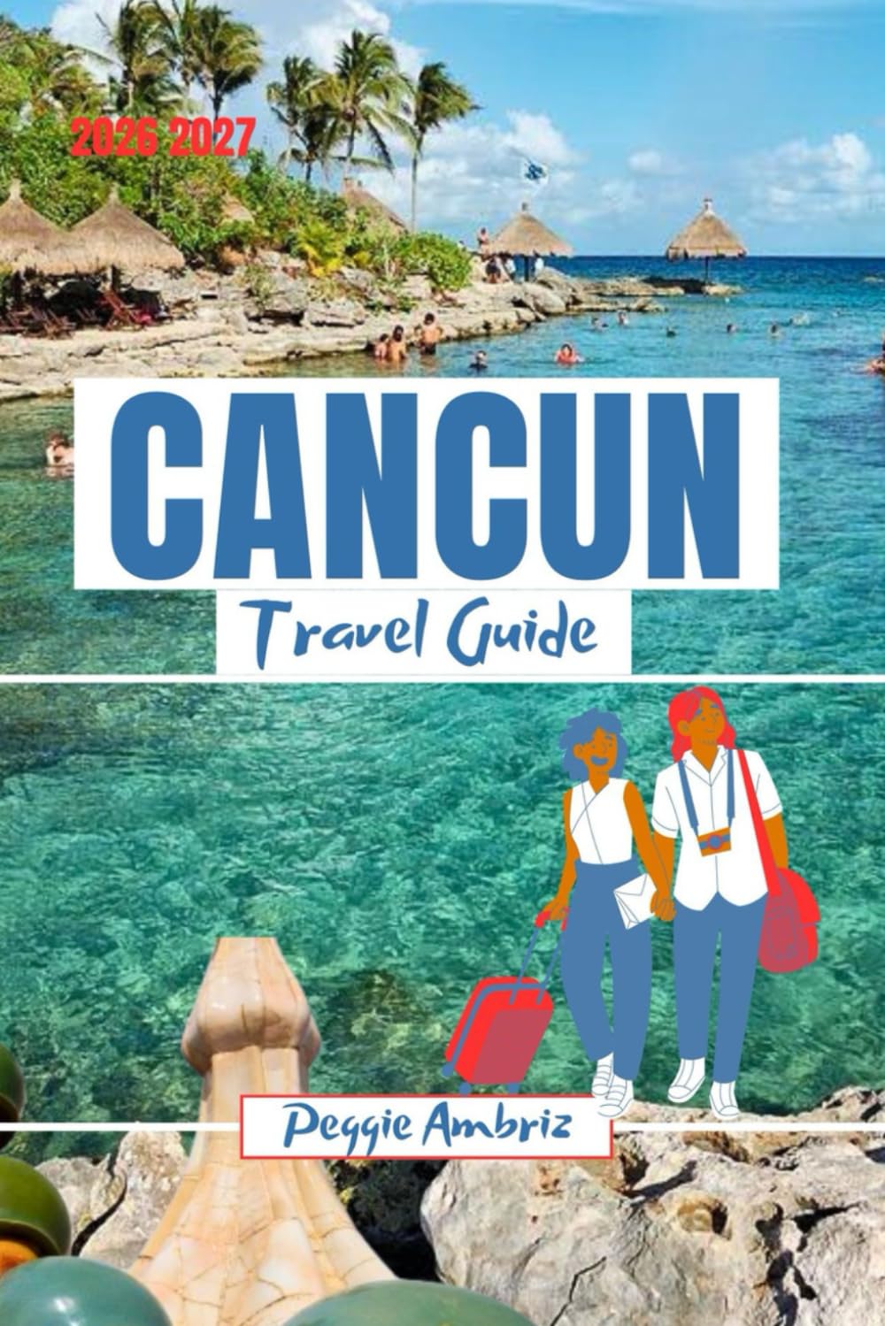 Cancun Travel Guide 2026 2027: Explore Mexico with Maps, Beaches, Mayan Ruins, Tulum, Family Itineraries, Budget Tips, and day trips (Modern Practical Travels)