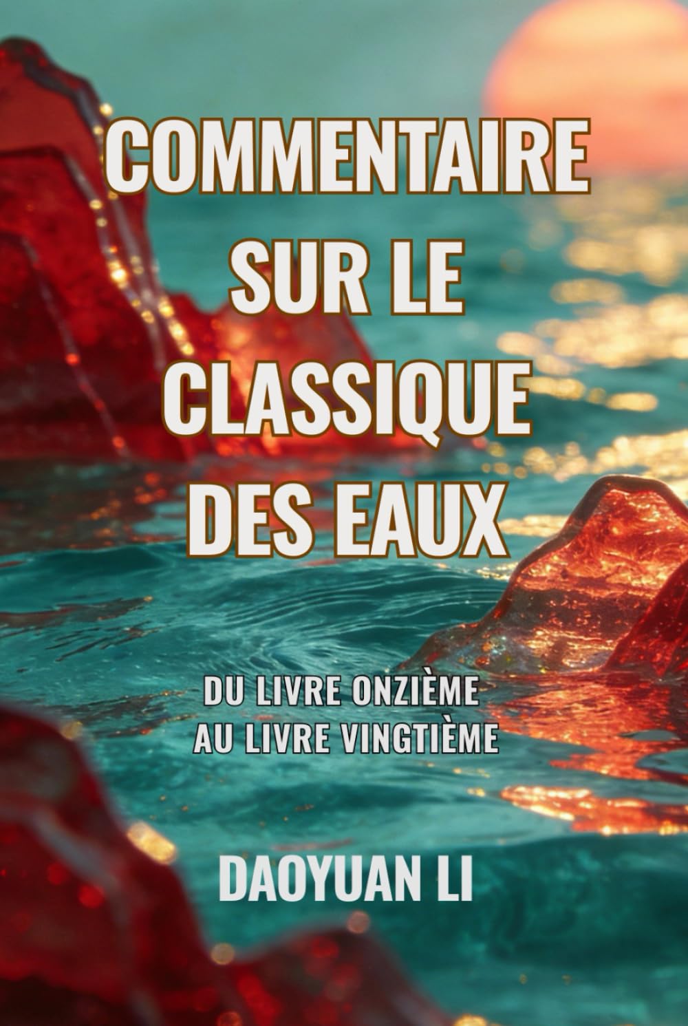 Commentaire sur le Classique des Eaux: Du Livre onzième au Livre vingtième