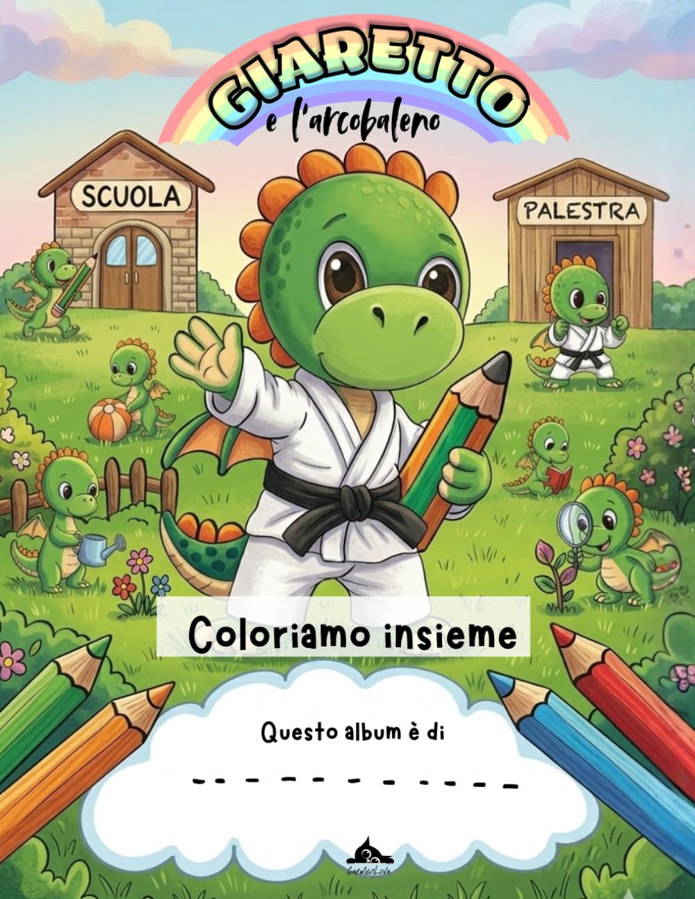 Giaretto e l'arcobaleno - Album da Colorare: Un viaggio tra disegni e creatività per scoprire la forza della gentilezza