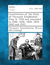 Constitution of the State of Vermont Established July 9, 1793 and Amended in 1828, 1836, 1850, 1870, 1883 and 1913