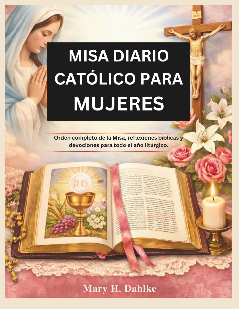 MISA DIARIO CATÓLICO PARA MUJERES: Orden completo de la Misa, reflexiones bíblicas y devociones para todo el año litúrgico.