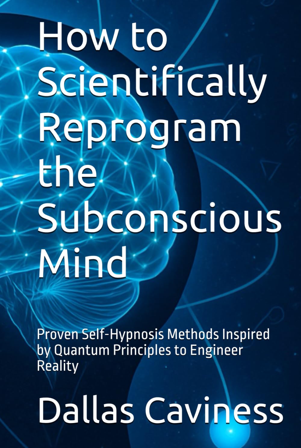 How to Scientifically Reprogram the Subconscious Mind: Proven Methods Inspired by Neuroscience & Quantum Physics