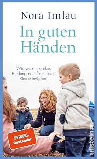 In guten Händen: Wie wir ein starkes Bindungsnetz für unsere Kinder knüpfen | Bestsellerautorin Nora Imlau über ein Thema, das alle Eltern beschäftigt