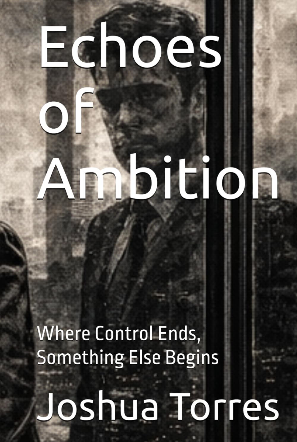 Echoes of Ambition: Where Control Ends, Something Else Begins (The Alignment Trilogy)
