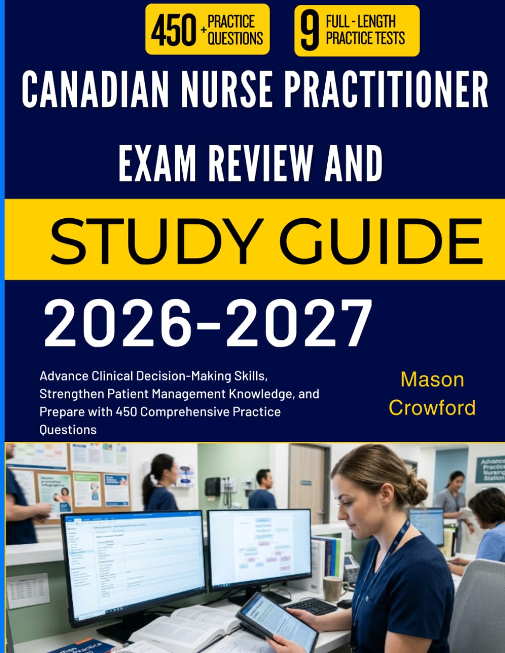 CANADIAN NURSE PRACTITIONER EXAM REVIEW AND STUDY GUIDE 2026-2027: Advance Clinical Decision-Making Skills, Strengthen Patient Management Knowledge, ... with 450 Comprehensive Practice Questions