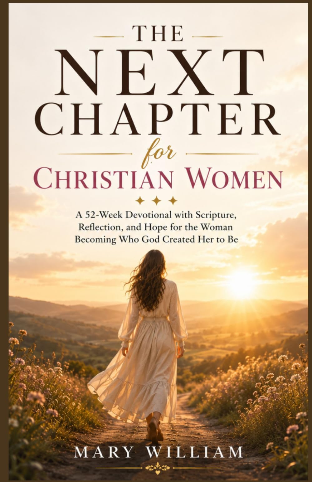 THE NEXT CHAPTER FOR CHRISTIAN WOMEN: A 52-Week Devotional with Scripture, Reflection, and Hope for the Woman Becoming Who God Created Her to Be