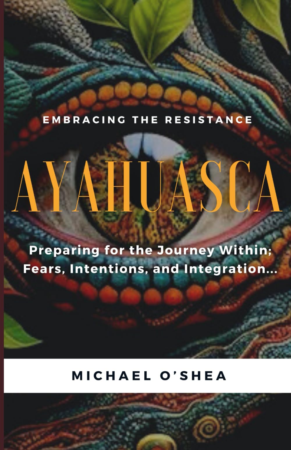 AYAHUASCA: Preparing for the Journey Within: Intentions, Fears and Integration