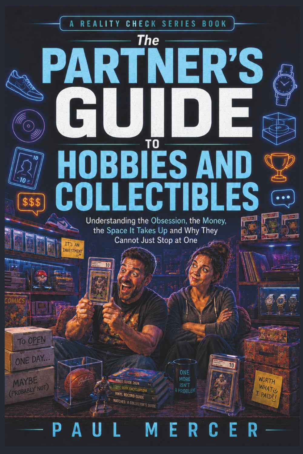 The Partner’s Guide to Hobbies and Collectibles: Understanding the Obsession, the Money, the Space It Takes Up and Why They Cannot Just Stop at One (Reality Check For Partners)