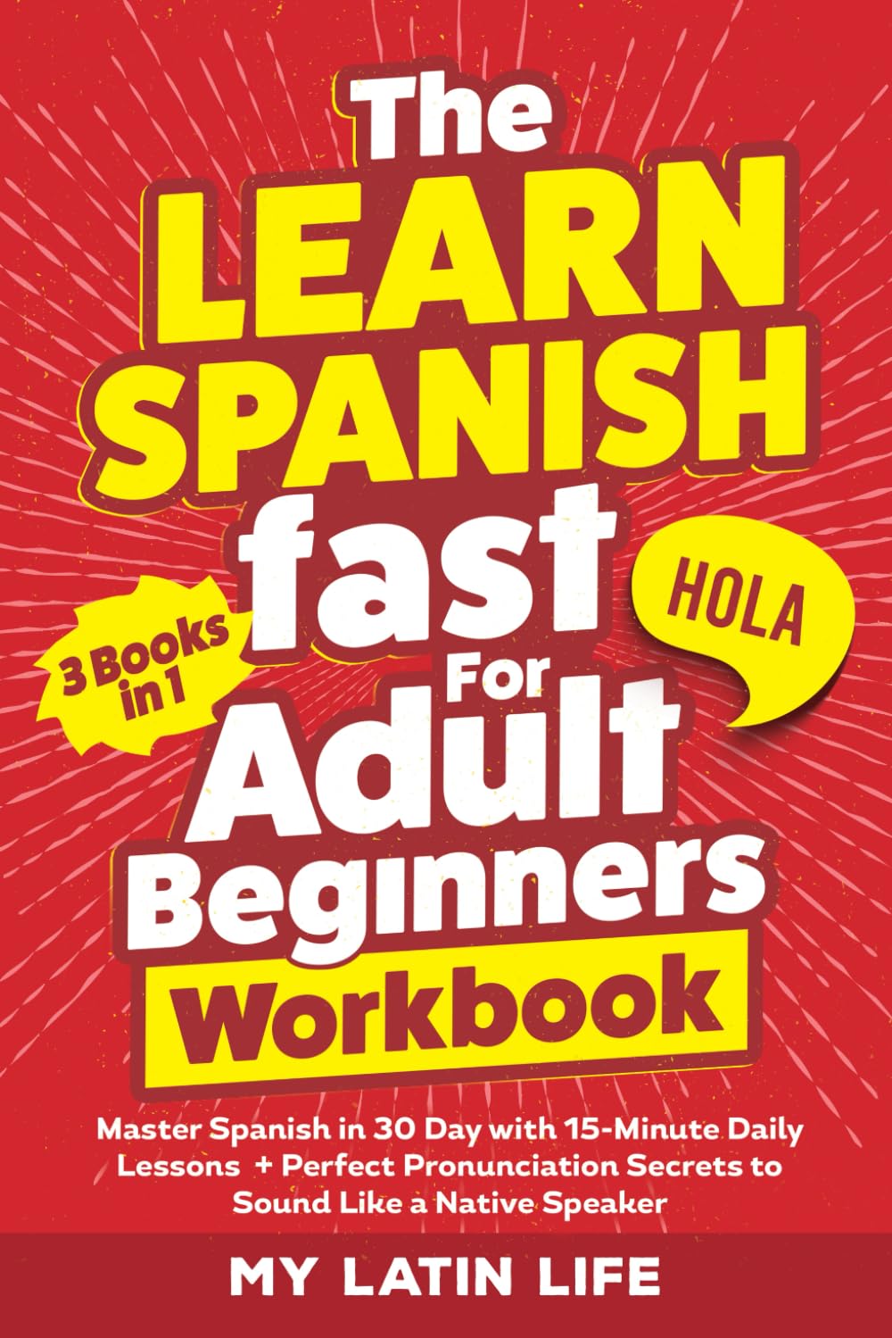 The Learn Spanish Fast for Adult Beginners 3-in-1 Workbook: Master Spanish in 30 Days with 15-Minute Daily Lessons + Perfect Pronunciation Secrets to Sound Like a Native Speaker