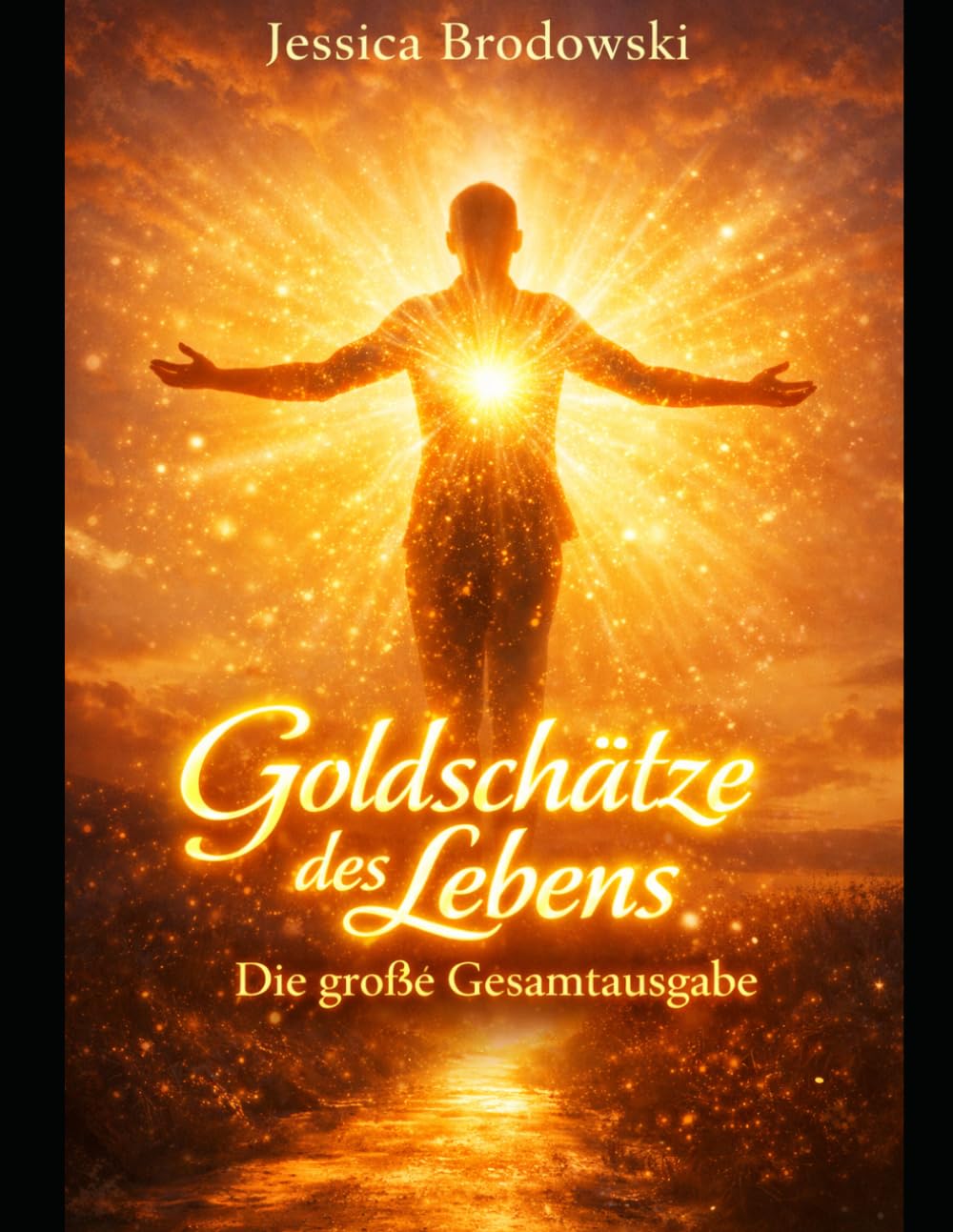 Goldschätze des Lebens - Die Gesamtausgabe: Dein Weg zu innerem Reichtum, Vertrauen und einem erfüllten Leben
