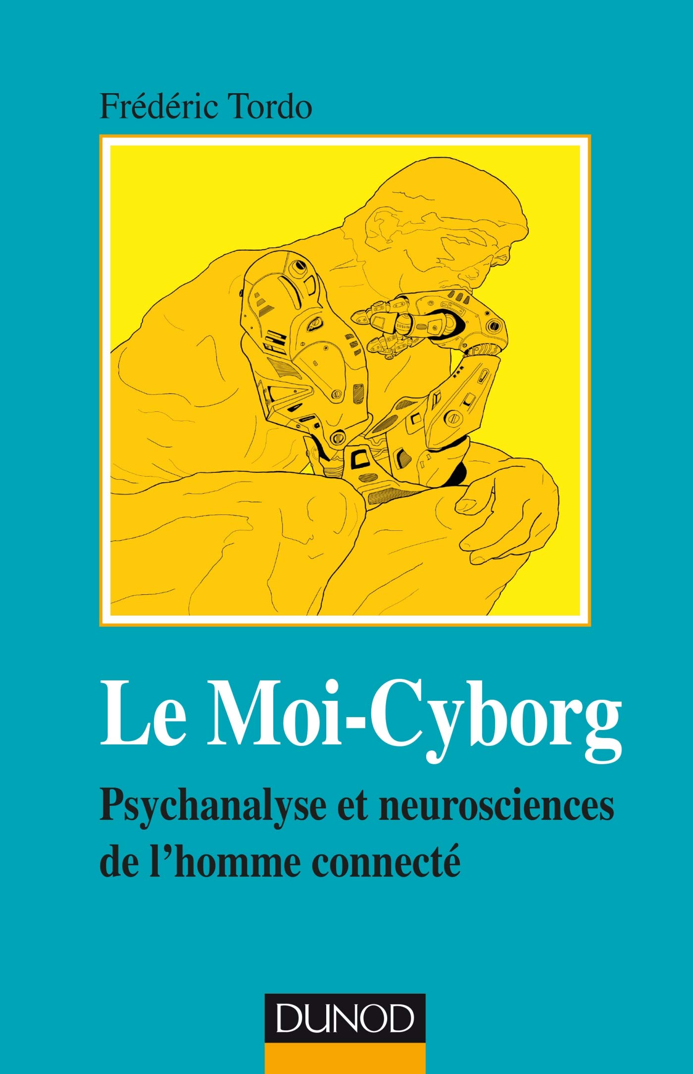 Le Moi-Cyborg - Psychanalyse et neurosciences de l'homme connecté: Psychanalyse et neurosciences de l'homme connecté