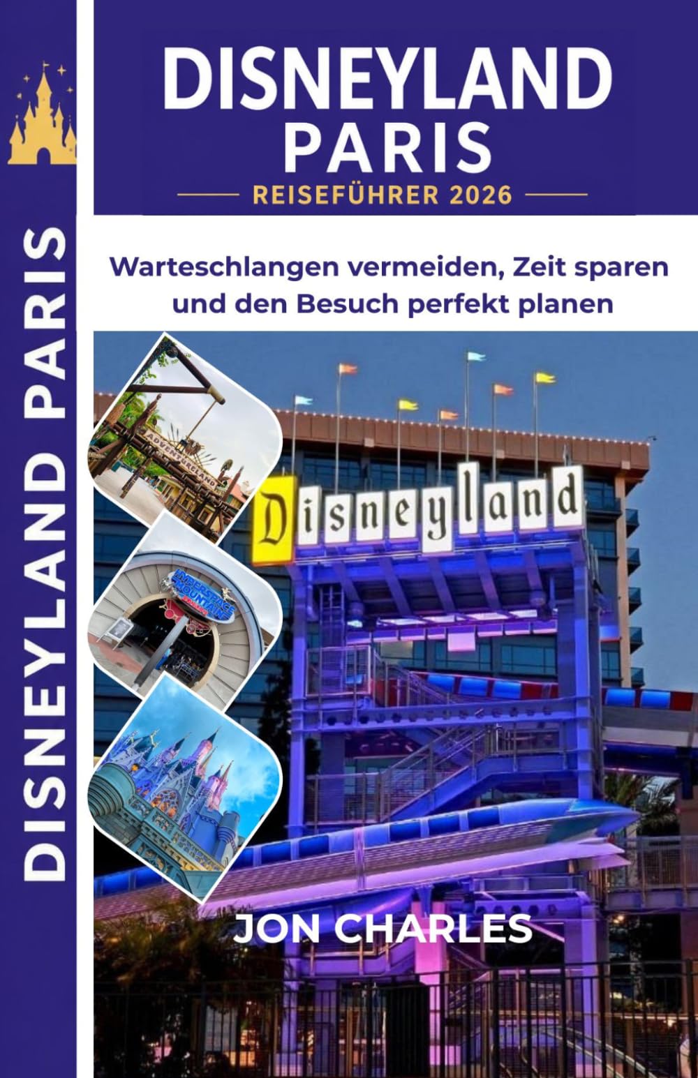 DISNEYLAND PARIS REISEFÜHRER 2026: Weniger warten, mehr erleben, Disneyland Paris clever genießen