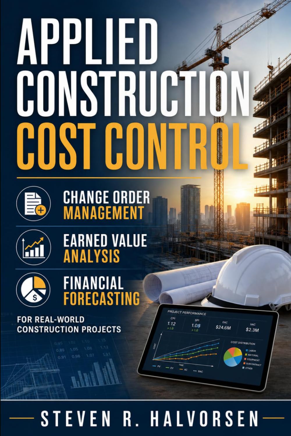 Applied Construction Cost Control: Change Order Management, Earned Value Analysis, and Financial Forecasting for Real-World Construction Projects