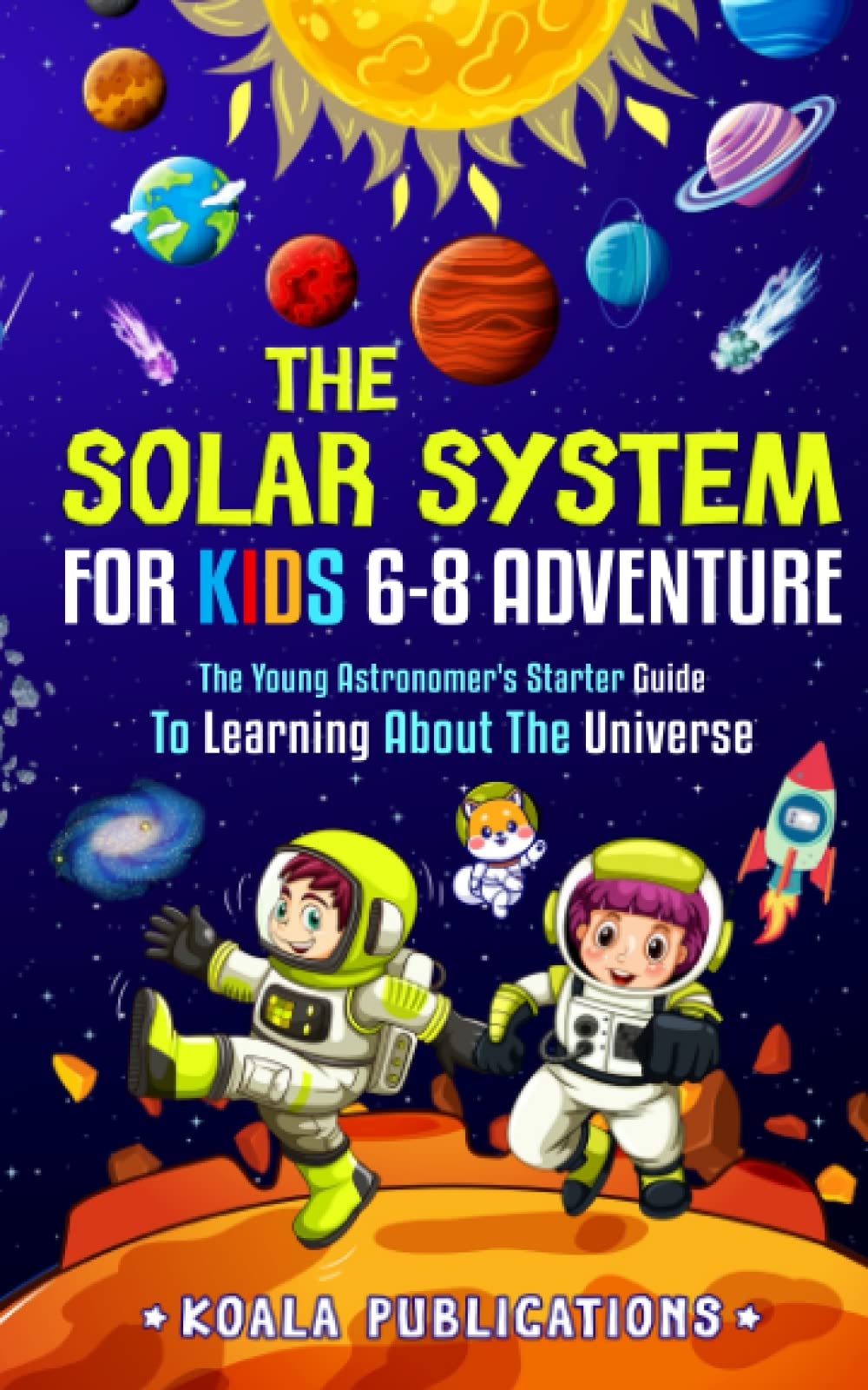 The Solar System For Kids 6-8 Adventure: The Young Astronomer’s Starter Guide To Learning About the Universe