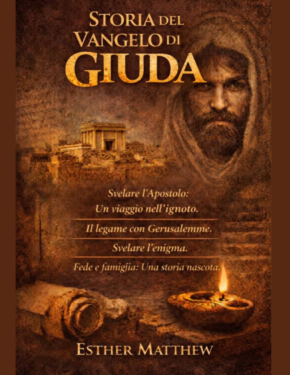 STORIA DEL VANGELO DI GIUDA: Svelare l'Apostolo: Un viaggio nell'ignoto. Il legame con Gerusalemme. Svelare l'enigma. Fede e famiglia: Una storia nascosta.
