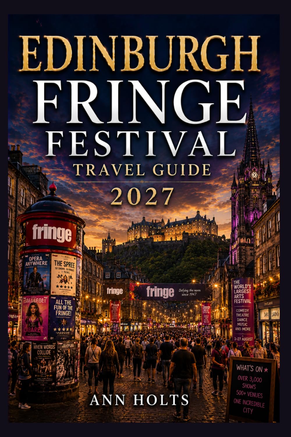 EDINBURGH FRINGE FESTIVAL TRAVEL GUIDE 2027: Insider Tips, Budgeting, Sample Itineraries, and Practical Advice for First-Timers, Couples, Families, ... World's Festivals Adventure Series 2027–2028)
