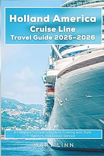 Holland America Cruise Line Travel Guide 2025-2026: A Complete Traveler's Guide to Cruising with Style, Comfort, and Classic Service