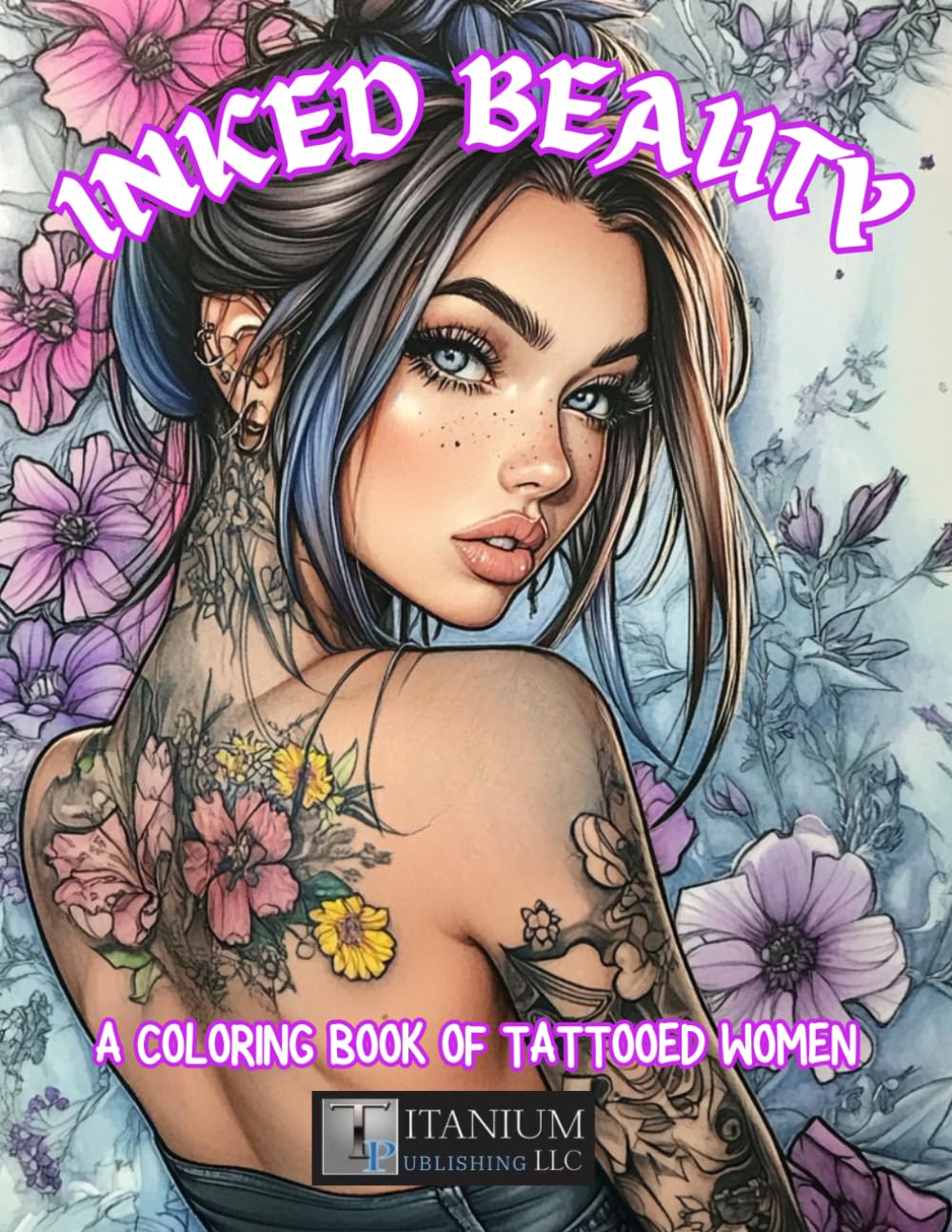 Inked Beauty: A Coloring Book of Tattooed Women, Tattoos, Body Art, Floral, Japanese, Nature, Portrait.