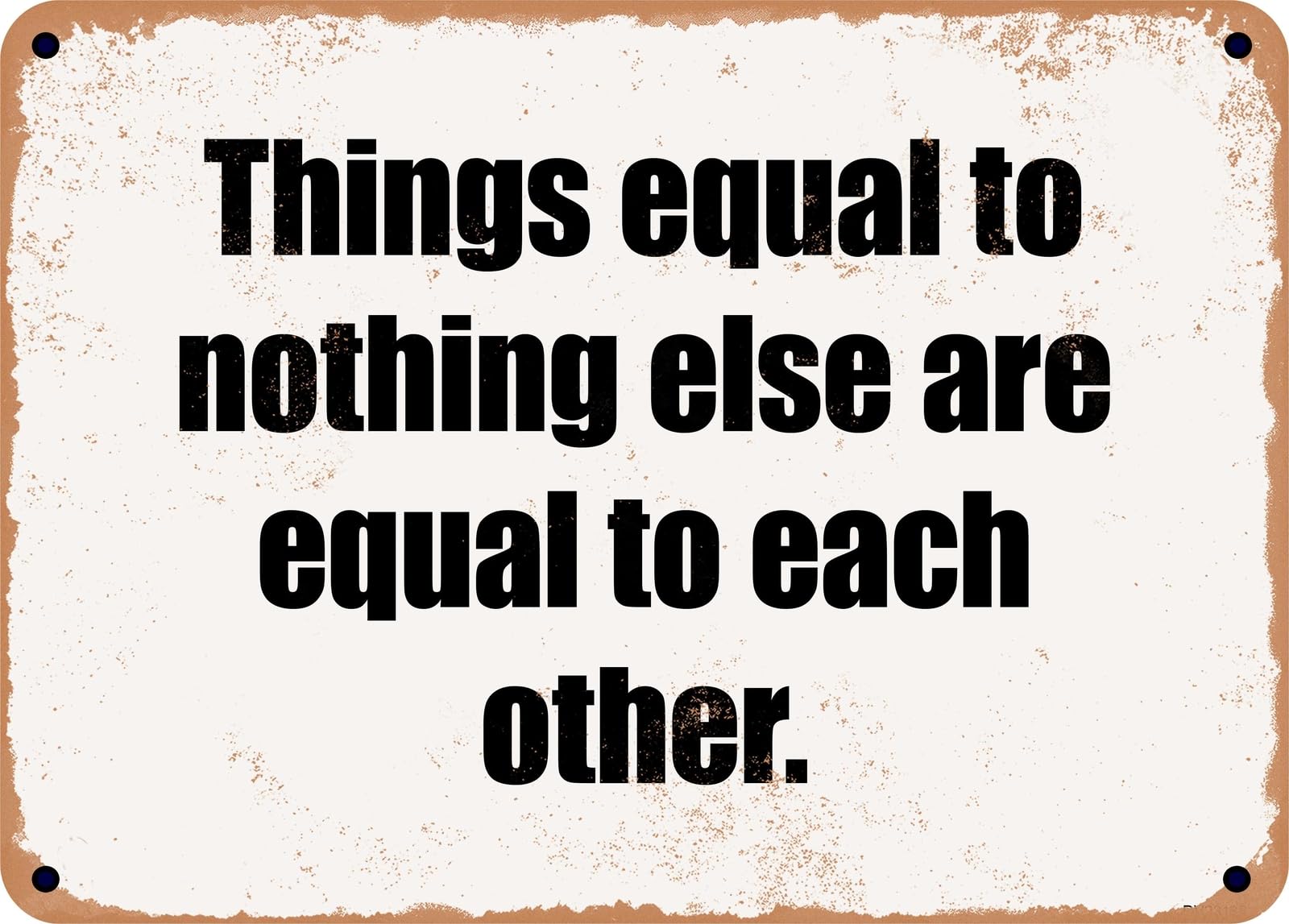Miaomansenstore Metal Sign - Things Equal To Nothing Else Are Equal To Each Other Home Decor