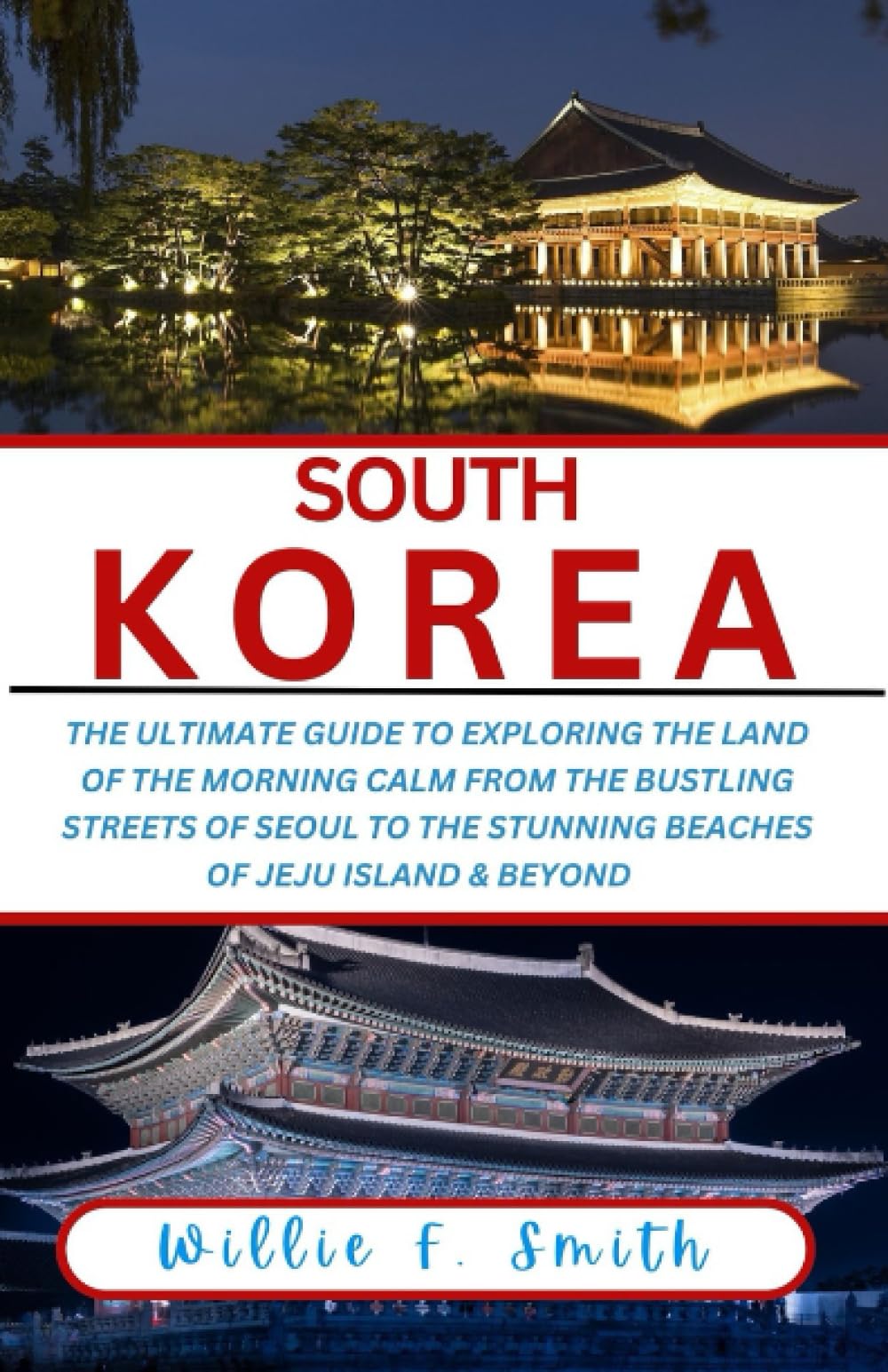 South korea travel guide 2023-2024: The ultimate guide to exploring the Land of the Morning Calm, from the bustling streets of Seoul to the stunning ... & Beyond / Itinerary (EXPLORING THE WORLD)
