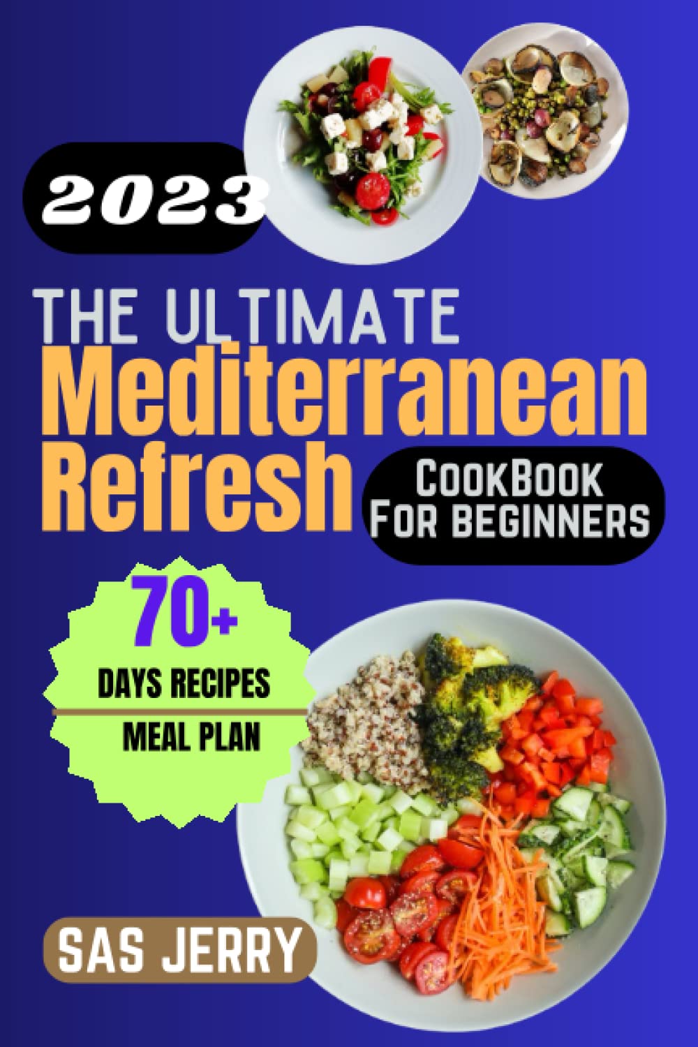 The Ultimate Mediterranean Refresh Cookbook for Beginners 2023: 70 + DAYS RECIPES AND MEAL PLAN