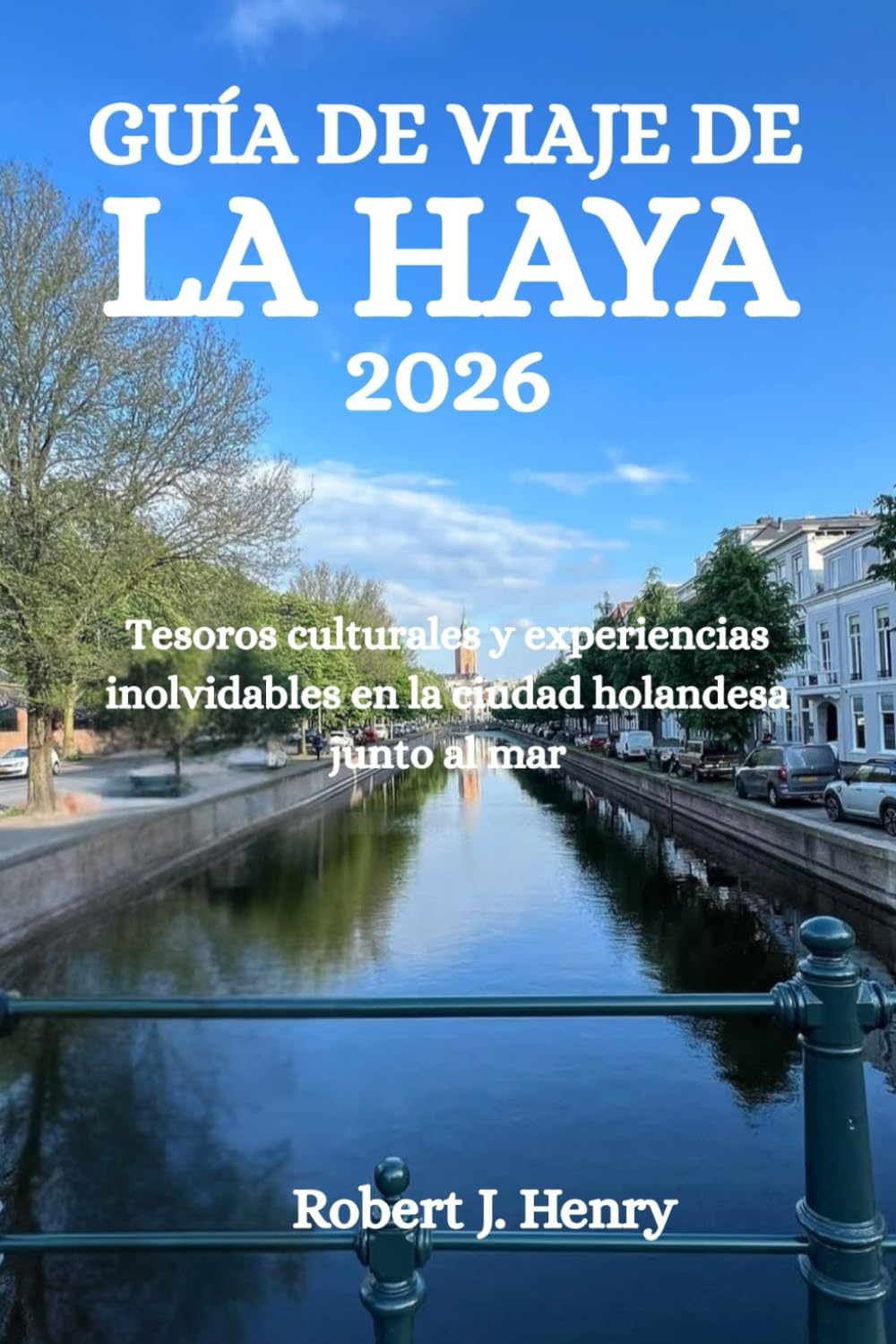 GUÍA DE VIAJE DE LA HAYA 2026: Tesoros culturales y experiencias inolvidables en la ciudad holandesa junto al mar