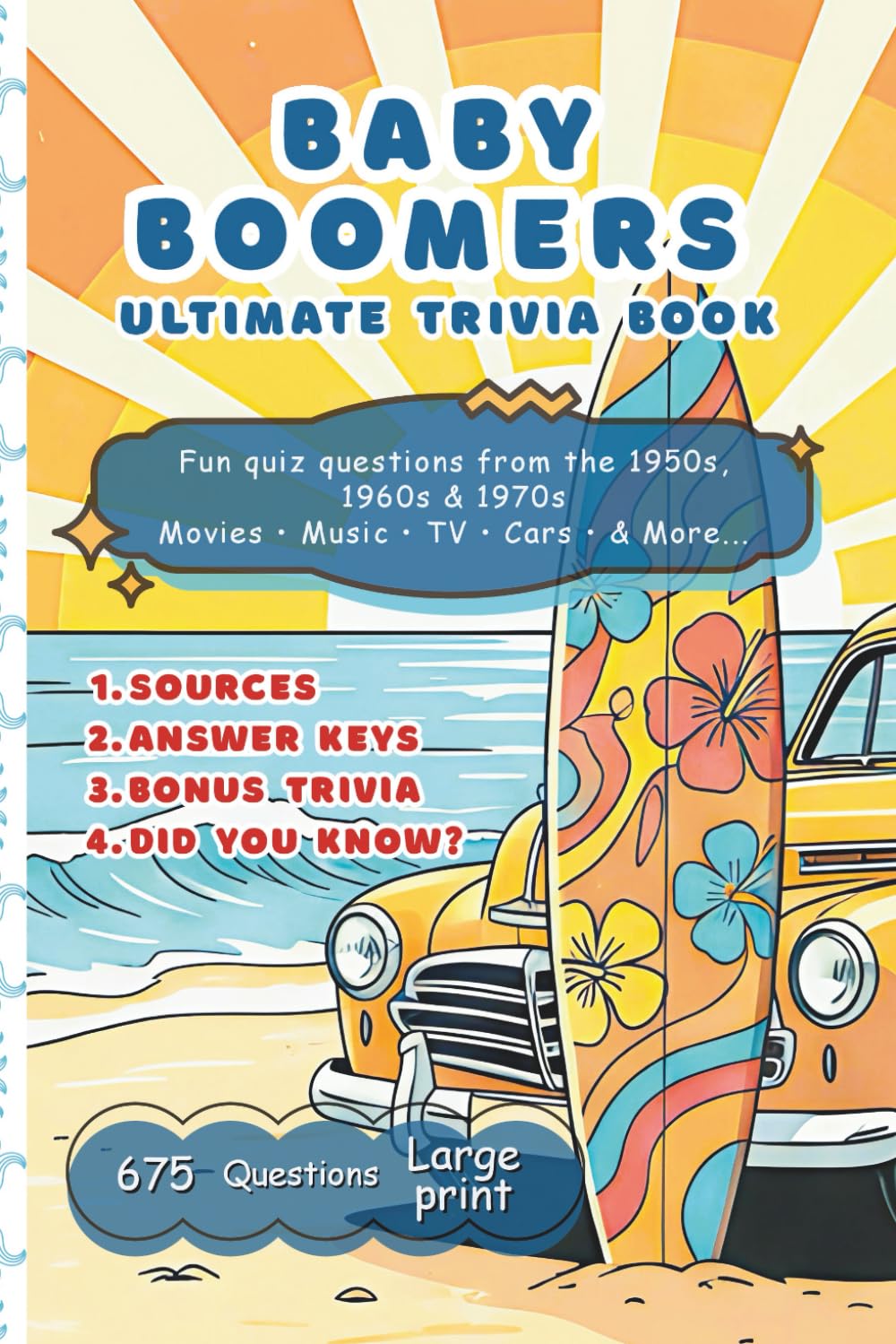 Baby Boomers Ultimate Trivia Book - Fun Nostalgic-Relive Challenge: Quiz questions from the 1950s, 1960s nd 1970s: Movies, Music, TV, Cars and more. ... fun Bonuses (Boomers' Trivia Fun 50s to 70s)