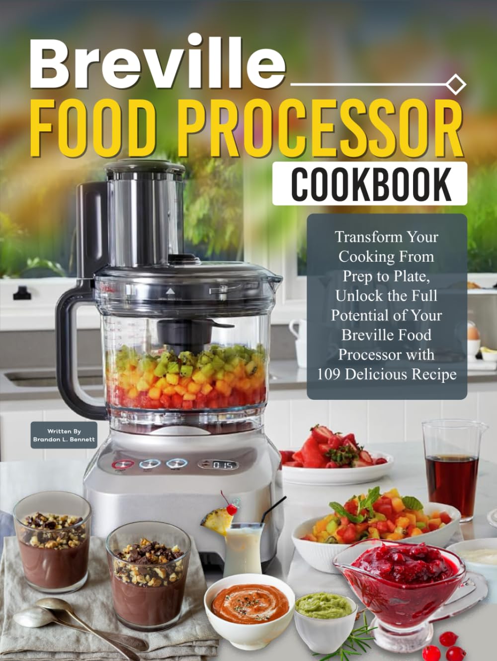 Breville Food Processor Cookbook: Transform Your Cooking From Prep to Plate, Unlock the Full Potential of Your Breville Food Processor with 109 Delicious Recipe