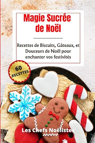 Magie Sucrée de Noël: Recettes de Biscuits, Gâteaux, et Douceurs de Noël pour enchanter vos festivités