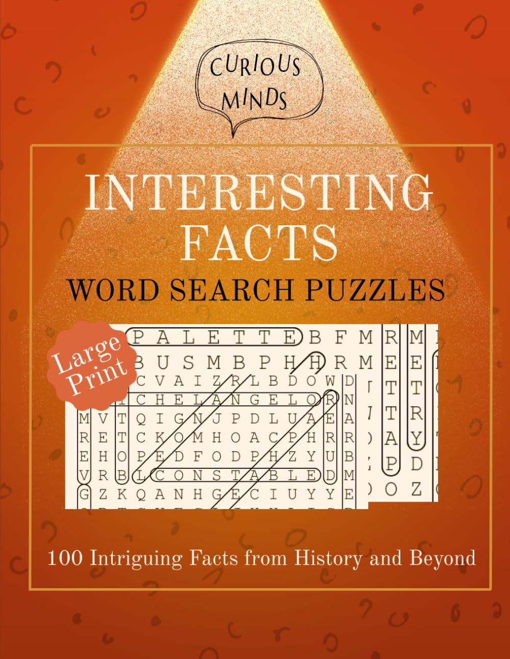 curious minds - interesting facts word search puzzles: 100 Large Print Word Search Puzzles About Art, Science, Geography, Finance, Physics, and History