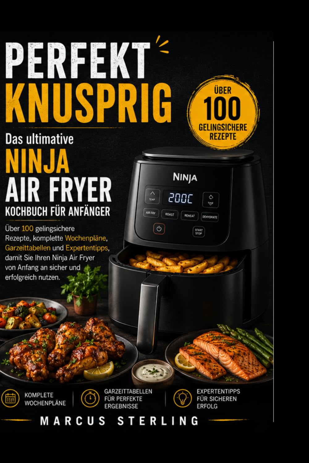 Das ultimative Ninja Air Fryer Kochbuch für Anfänger: Über 100 gelingsichere Rezepte, komplette Wochenpläne, Garzeittabellen und Expertentipps, damit ... von Anfang an sicher (Kochen leicht gemacht)
