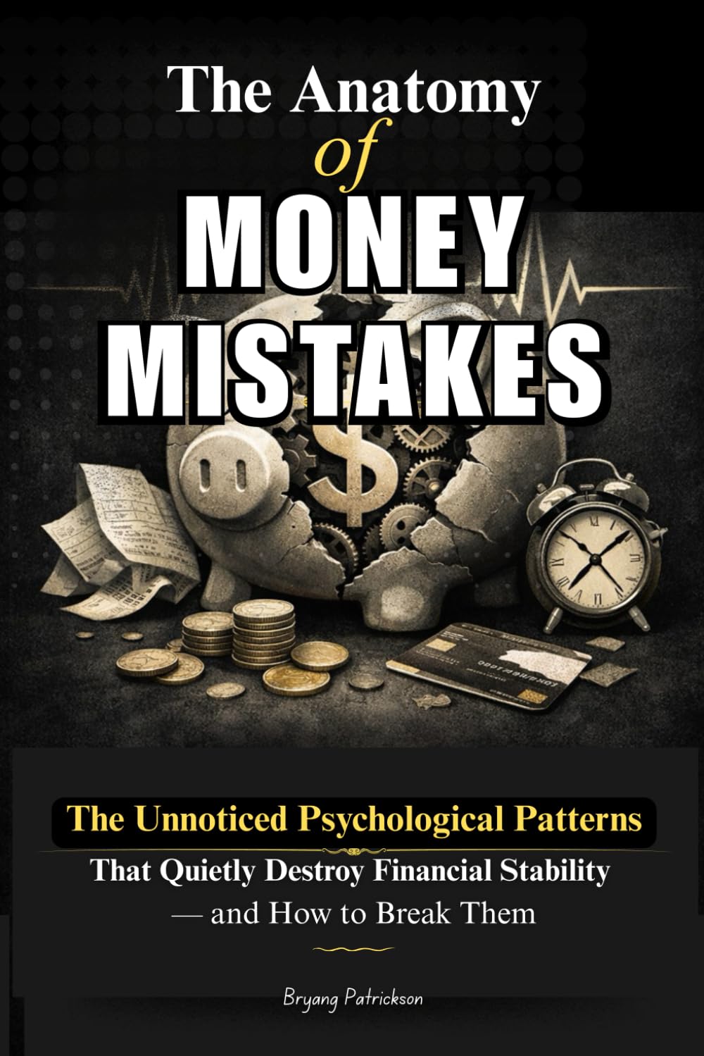 The Anatomy of Money Mistakes: The Unnoticed Psychological Patterns That Quietly Destroy Financial Stability — and How to Break Them