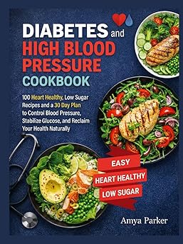 Diabetes and High Blood Pressure Cookbook: 100 Heart Healthy, Low