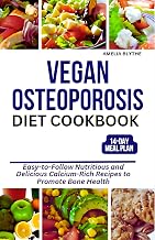 VEGAN OSTEOPOROSIS DIET COOKBOOK: Easy-to-Follow Nutritious and Delicious Calcium-Rich Recipes to Promote Bone Health