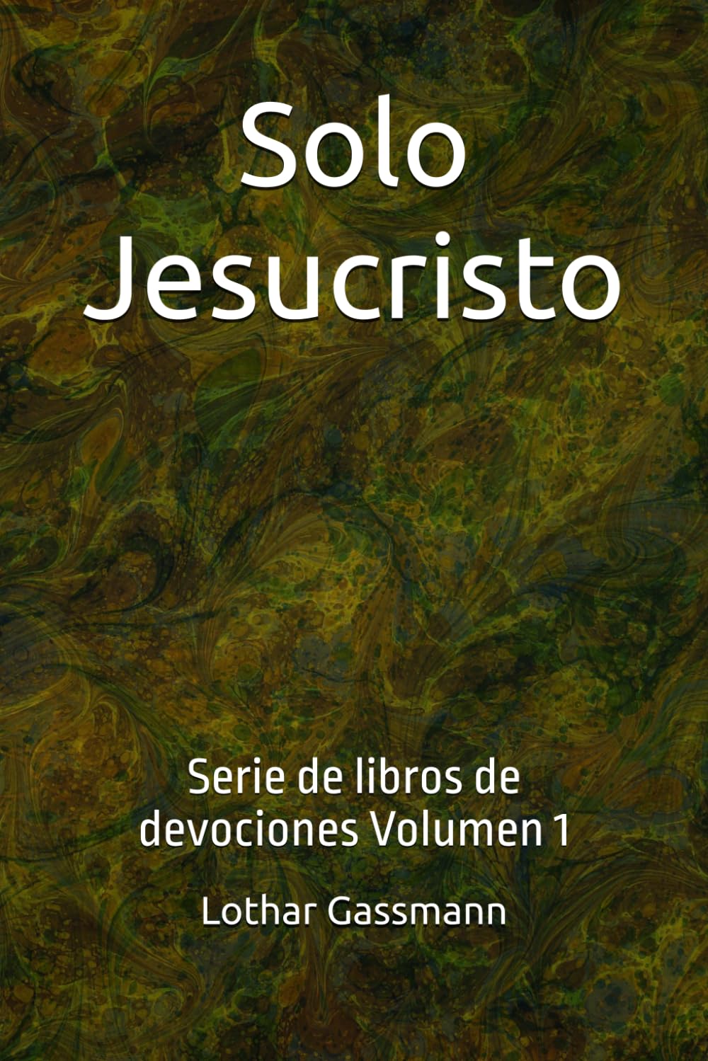 Solo Jesucristo: Serie de libros de devociones Volumen 1