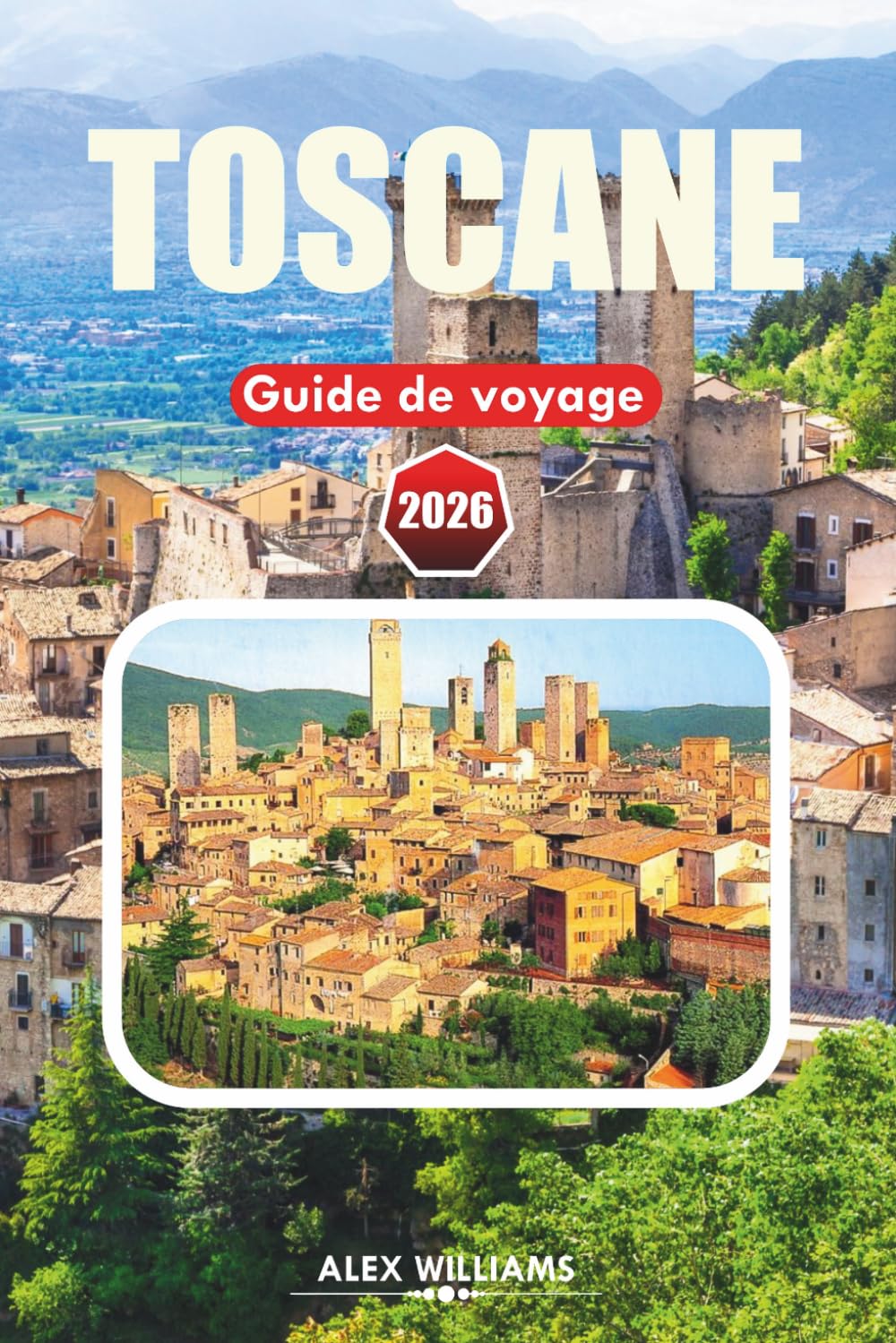 TOSCANE GUIDE DE VOYAGE 2026: Conseils d'initiés, villages pittoresques, sites historiques, visites de vin et expériences culinaires authentiques
