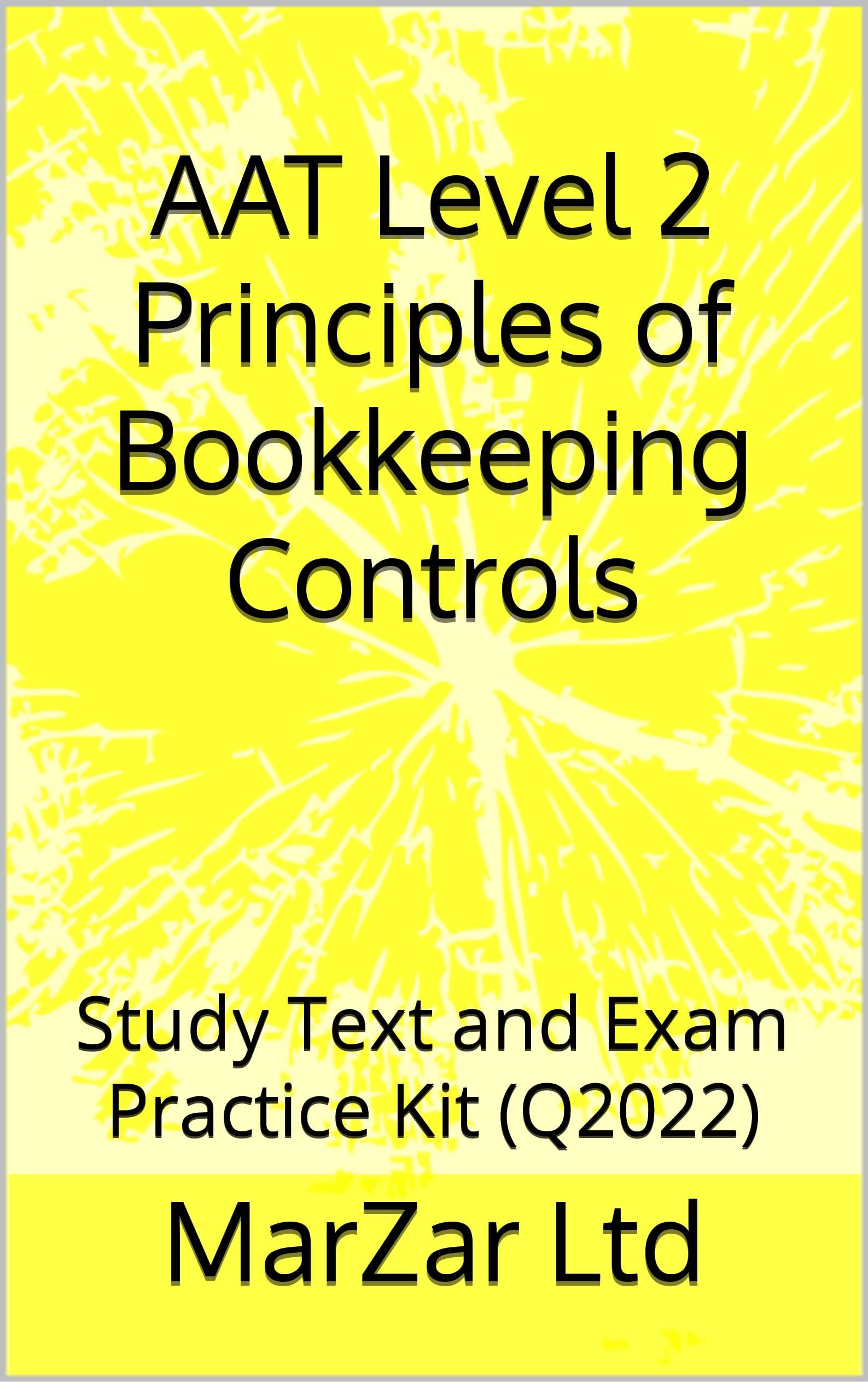 AAT Level 2 Principles of Bookkeeping Controls: Study Text and Exam Practice Kit (Q2022) (AAT Level 2 (Q2022) Book 3)