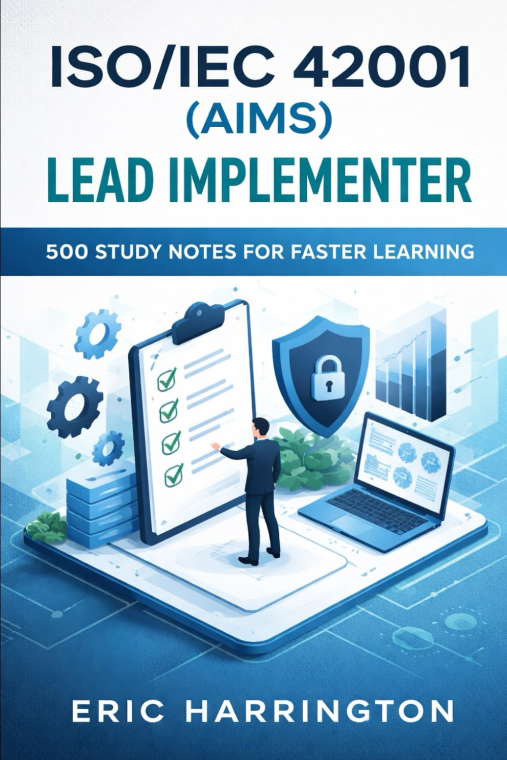 ISO/IEC 42001 (AIMS) Lead Implementer: 500 Study Notes for Faster Learning