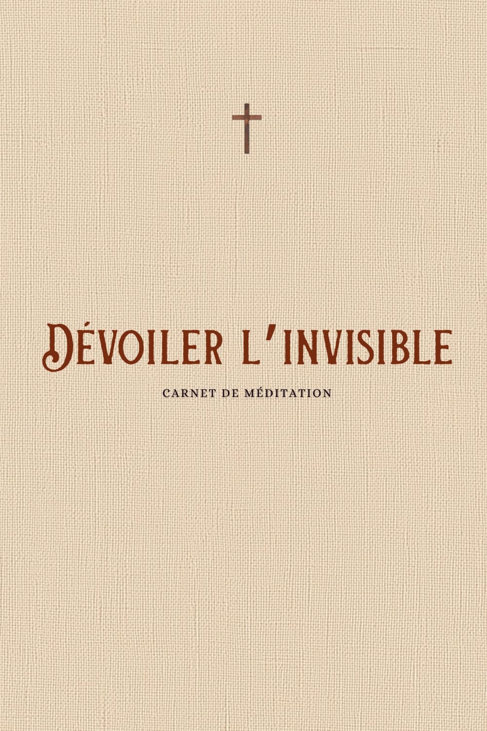 Dévoiler l'invisible: Carnet de méditation biblique