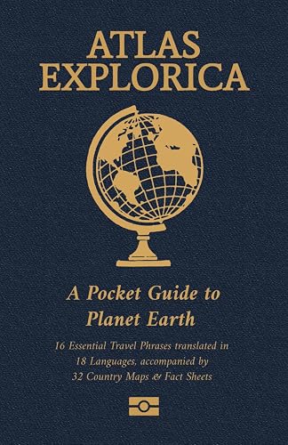 Atlas Explorica: A Pocket Guide To Planet Earth: 16 Essential Travel Phrases Translated In 18 Languages, Accompanied by 32 Country Maps &amp; Fact Sheets