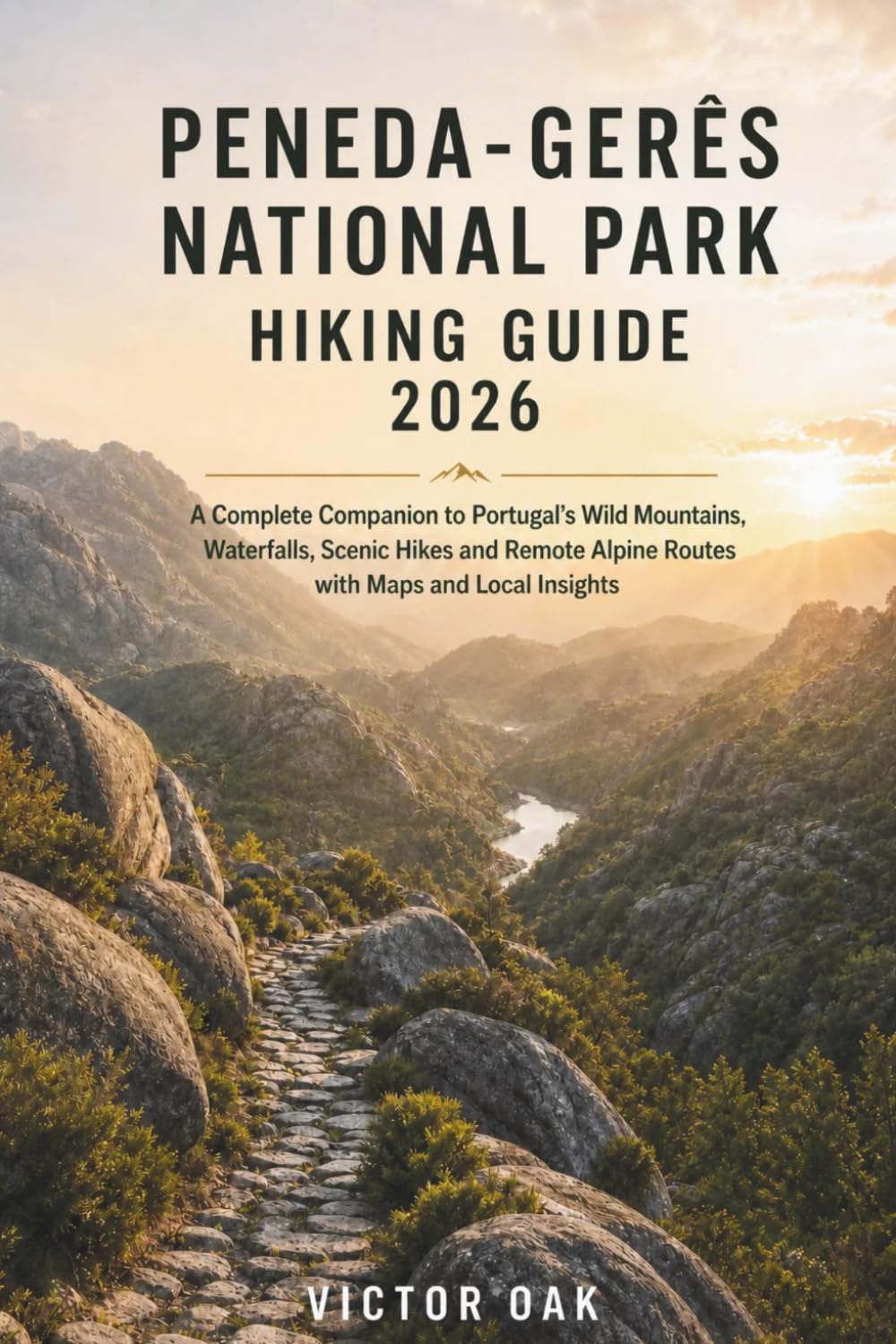 PENEDA-GERÊS NATIONAL PARK HIKING GUIDE 2026: A Complete Companion to Portugal’s Wild Mountains, Waterfalls, Scenic Hikes and Remote Alpine Routes with Maps and Local Insights