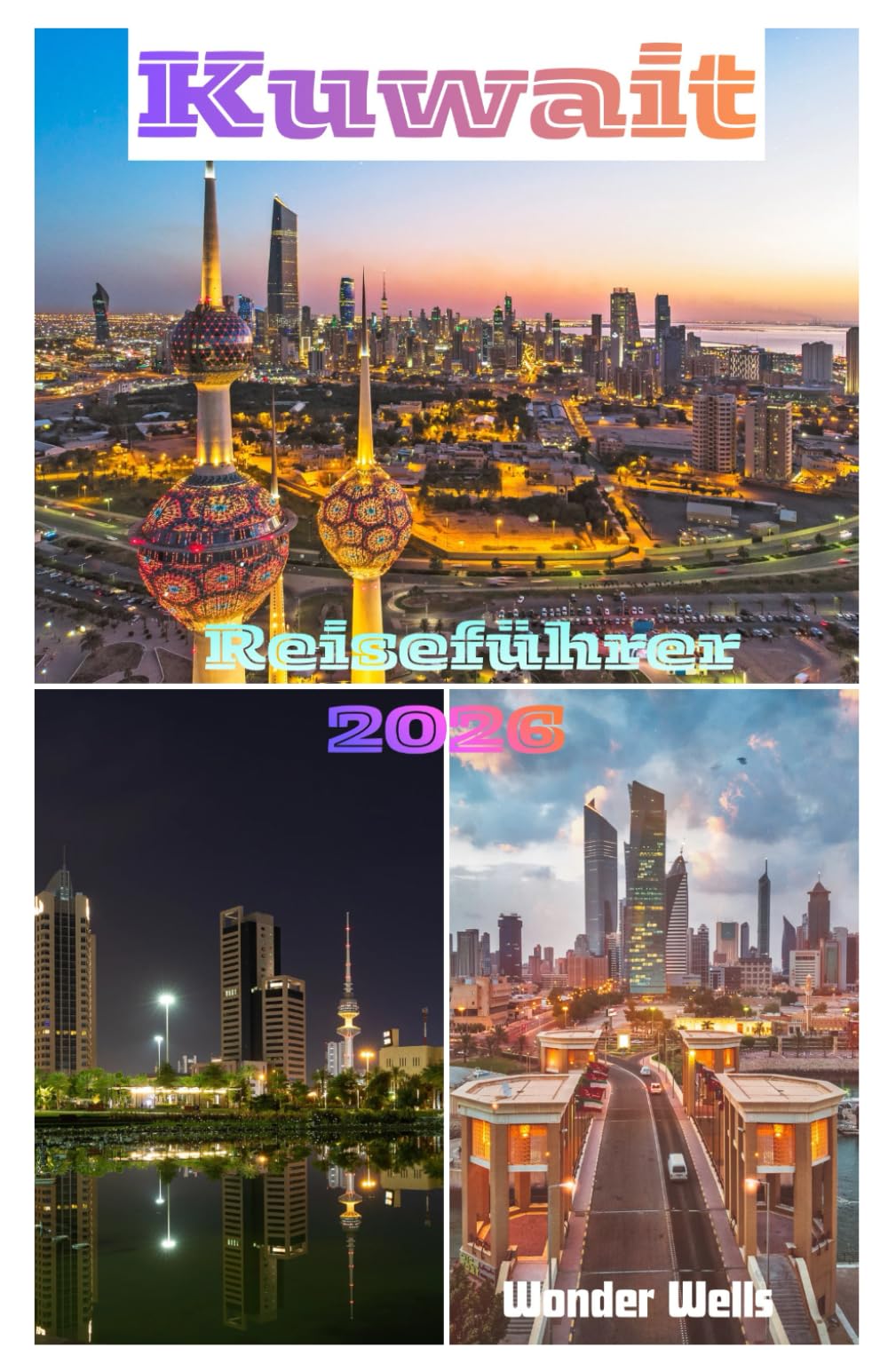 Kuwait Reiseführer 2026: Alles Wichtige für eine stressfreie Reiseplanung und Erkundungstouren mit Insider-Tipps, Bildern und praktischen Informationen wie ein Einheimischer