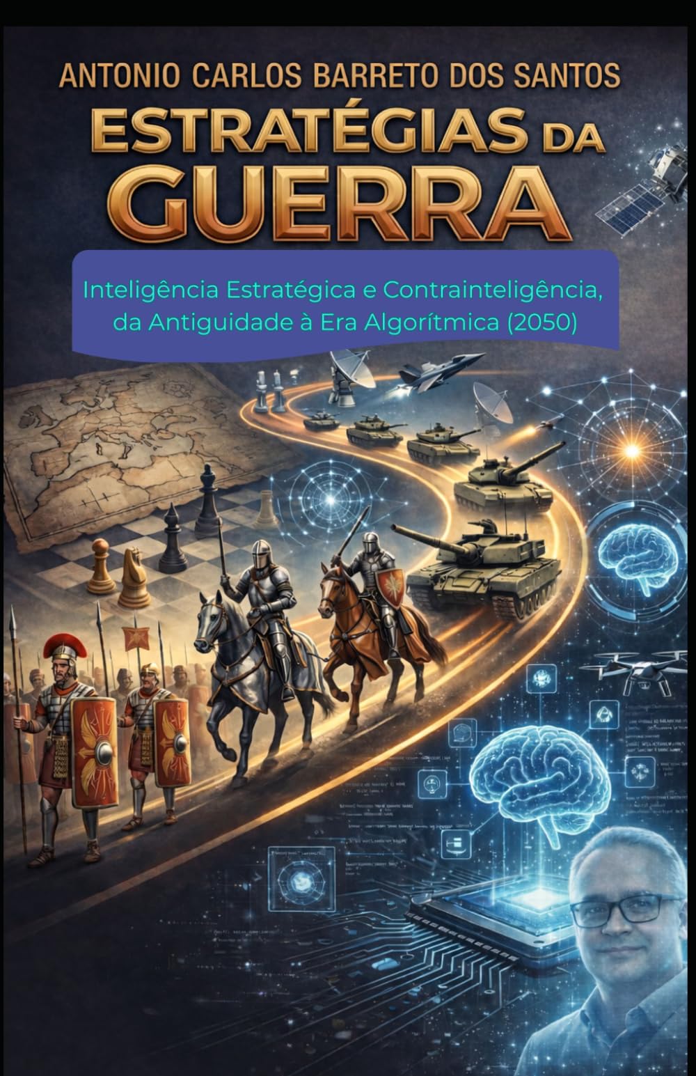 ESTRATÉGIAS DA GUERRA: Inteligência Estratégica e Contrainteligência, da Antiguidade à Era Algorítmica (2050)