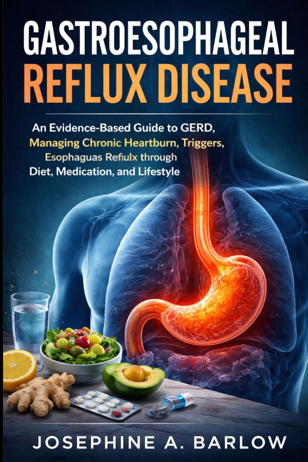 Gastroesophageal Reflux Disease: An Evidence-Based Guide to GERD , Managing Chronic Heartburn, Triggers, Esophagus Healing, and Reflux through Diet, Medication, and Lifestyle